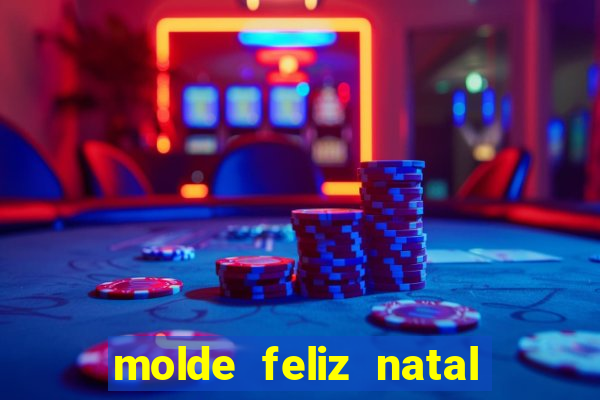 molde feliz natal para imprimir